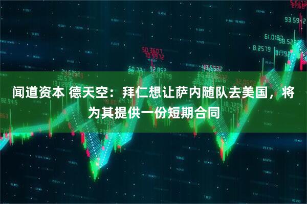 闻道资本 德天空：拜仁想让萨内随队去美国，将为其提供一份短期合同