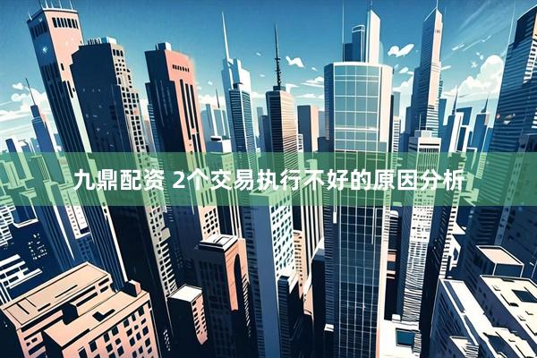 九鼎配资 2个交易执行不好的原因分析